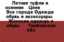 Летние туфли и  осенние › Цена ­ 1 000 - Все города Одежда, обувь и аксессуары » Женская одежда и обувь   . Тамбовская обл.